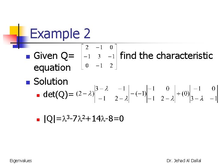 Example 2 n n Eigenvalues Given Q= equation Solution find the characteristic n det(Q)=