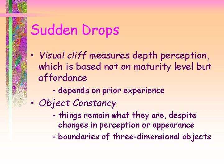 Sudden Drops • Visual cliff measures depth perception, which is based not on maturity