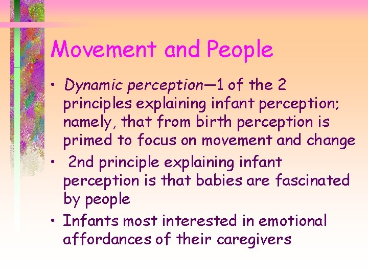 Movement and People • Dynamic perception— 1 of the 2 principles explaining infant perception;