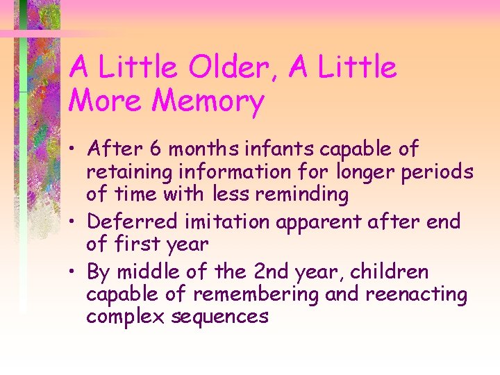 A Little Older, A Little More Memory • After 6 months infants capable of