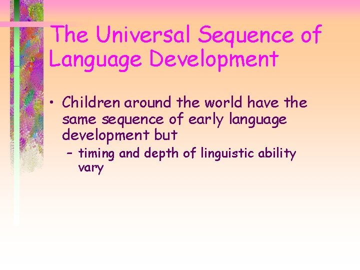 The Universal Sequence of Language Development • Children around the world have the same