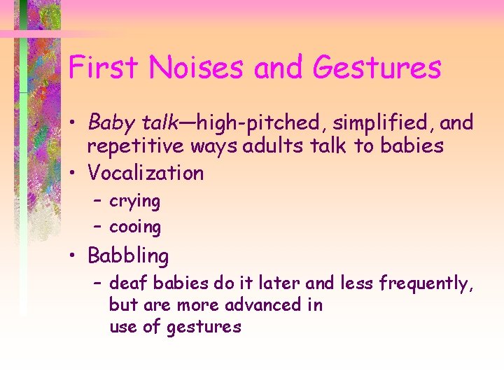 First Noises and Gestures • Baby talk—high-pitched, simplified, and repetitive ways adults talk to