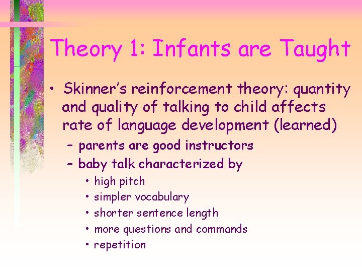Theory 1: Infants are Taught • Skinner’s reinforcement theory: quantity and quality of talking