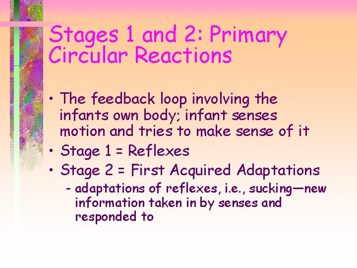 Stages 1 and 2: Primary Circular Reactions • The feedback loop involving the infants