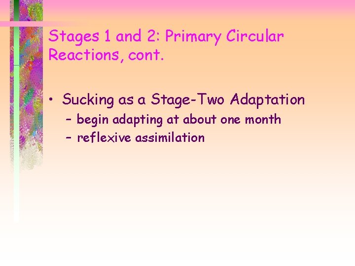 Stages 1 and 2: Primary Circular Reactions, cont. • Sucking as a Stage-Two Adaptation