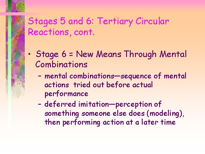 Stages 5 and 6: Tertiary Circular Reactions, cont. • Stage 6 = New Means