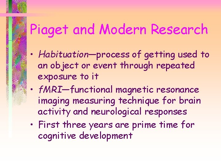 Piaget and Modern Research • Habituation—process of getting used to an object or event