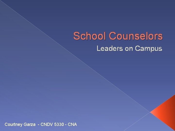 School Counselors Leaders on Campus Courtney Garza - CNDV 5330 - CNA 