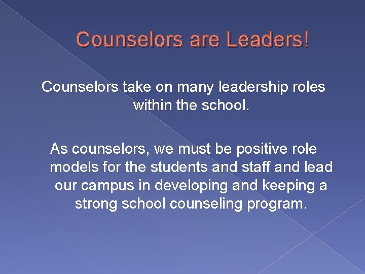 Counselors are Leaders! Counselors take on many leadership roles within the school. As counselors,