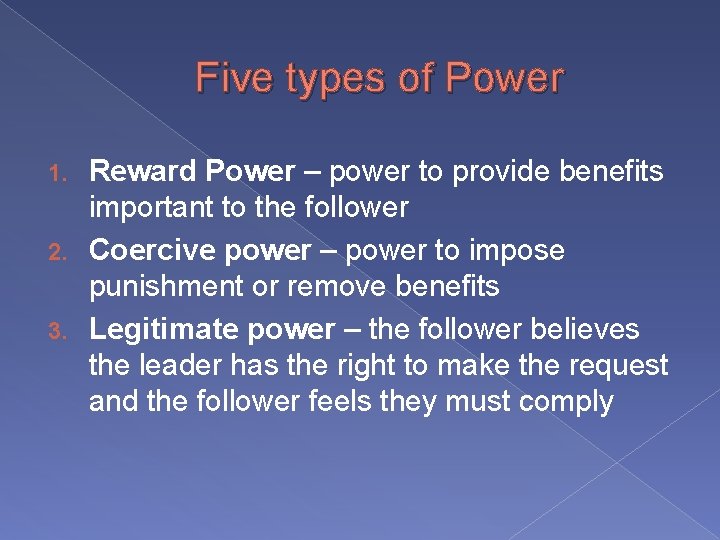 Five types of Power Reward Power – power to provide benefits important to the