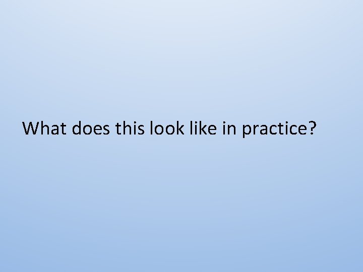 What does this look like in practice? 