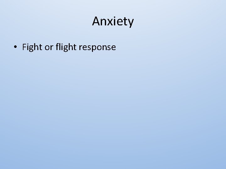 Anxiety • Fight or flight response 
