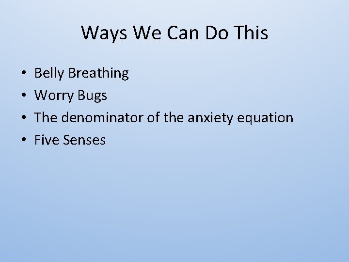 Ways We Can Do This • • Belly Breathing Worry Bugs The denominator of