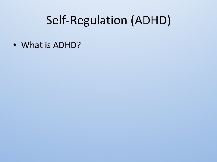 Self-Regulation (ADHD) • What is ADHD? 