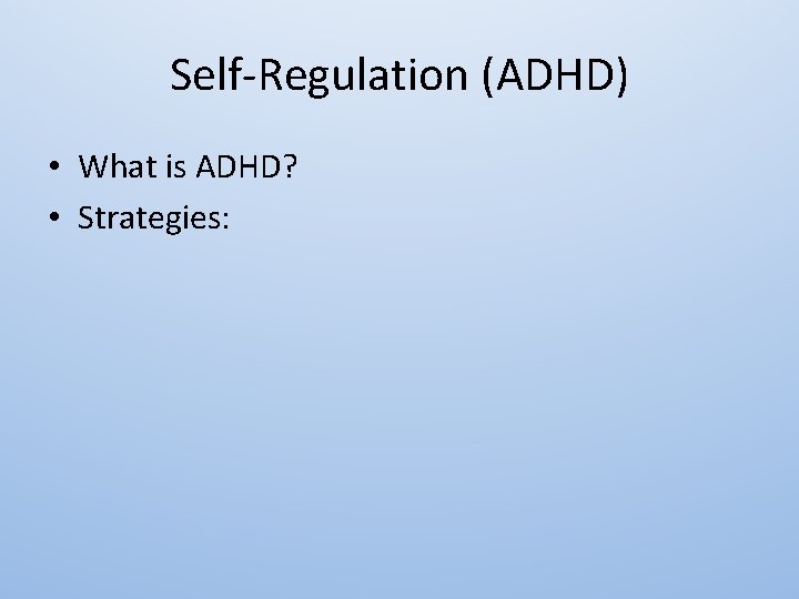 Self-Regulation (ADHD) • What is ADHD? • Strategies: 