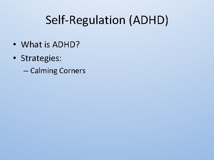 Self-Regulation (ADHD) • What is ADHD? • Strategies: – Calming Corners 
