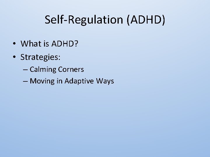 Self-Regulation (ADHD) • What is ADHD? • Strategies: – Calming Corners – Moving in