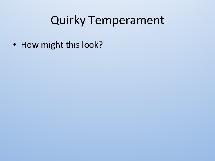 Quirky Temperament • How might this look? 