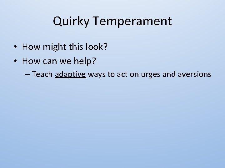 Quirky Temperament • How might this look? • How can we help? – Teach