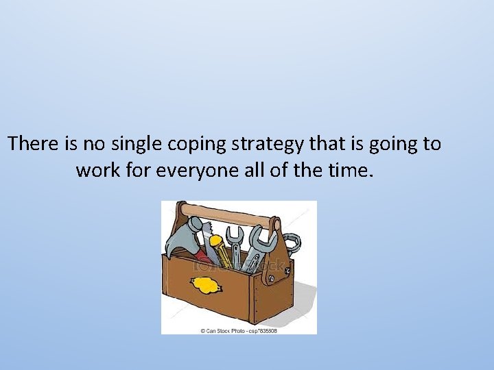 There is no single coping strategy that is going to work for everyone all