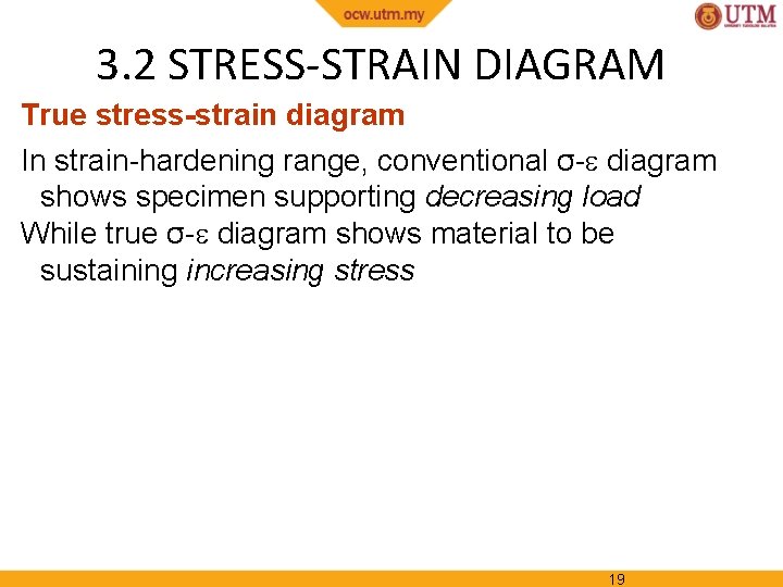 3. 2 STRESS-STRAIN DIAGRAM True stress-strain diagram In strain-hardening range, conventional σ- diagram shows