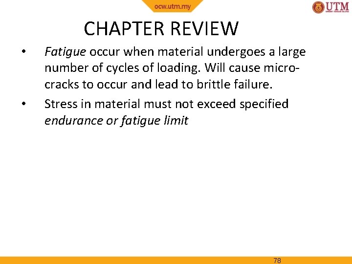 CHAPTER REVIEW • • Fatigue occur when material undergoes a large number of cycles