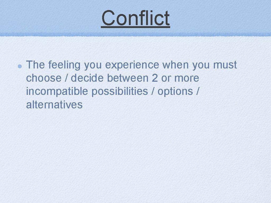 Conflict The feeling you experience when you must choose / decide between 2 or