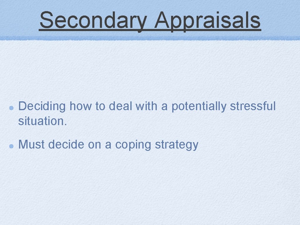 Secondary Appraisals Deciding how to deal with a potentially stressful situation. Must decide on