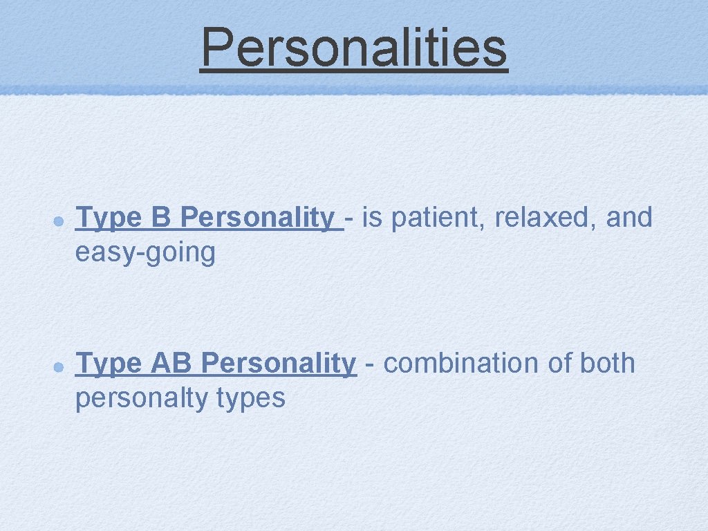 Personalities Type B Personality - is patient, relaxed, and easy-going Type AB Personality -