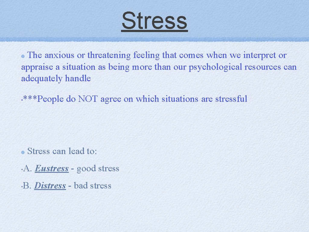 Stress The anxious or threatening feeling that comes when we interpret or appraise a