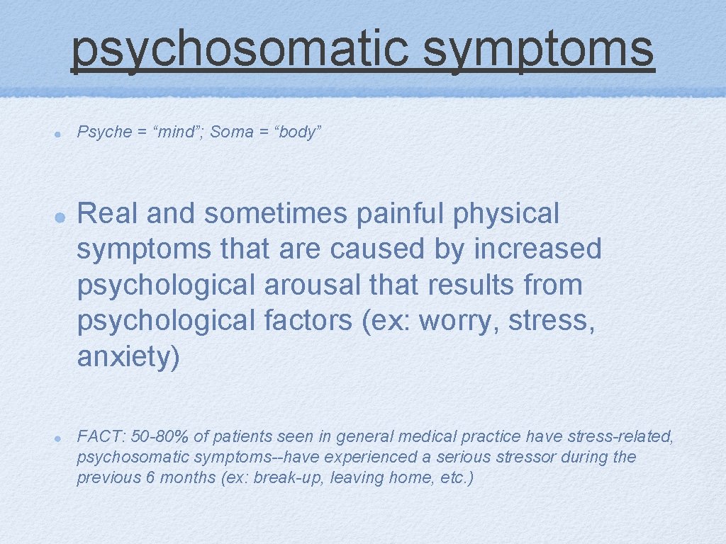 psychosomatic symptoms Psyche = “mind”; Soma = “body” Real and sometimes painful physical symptoms