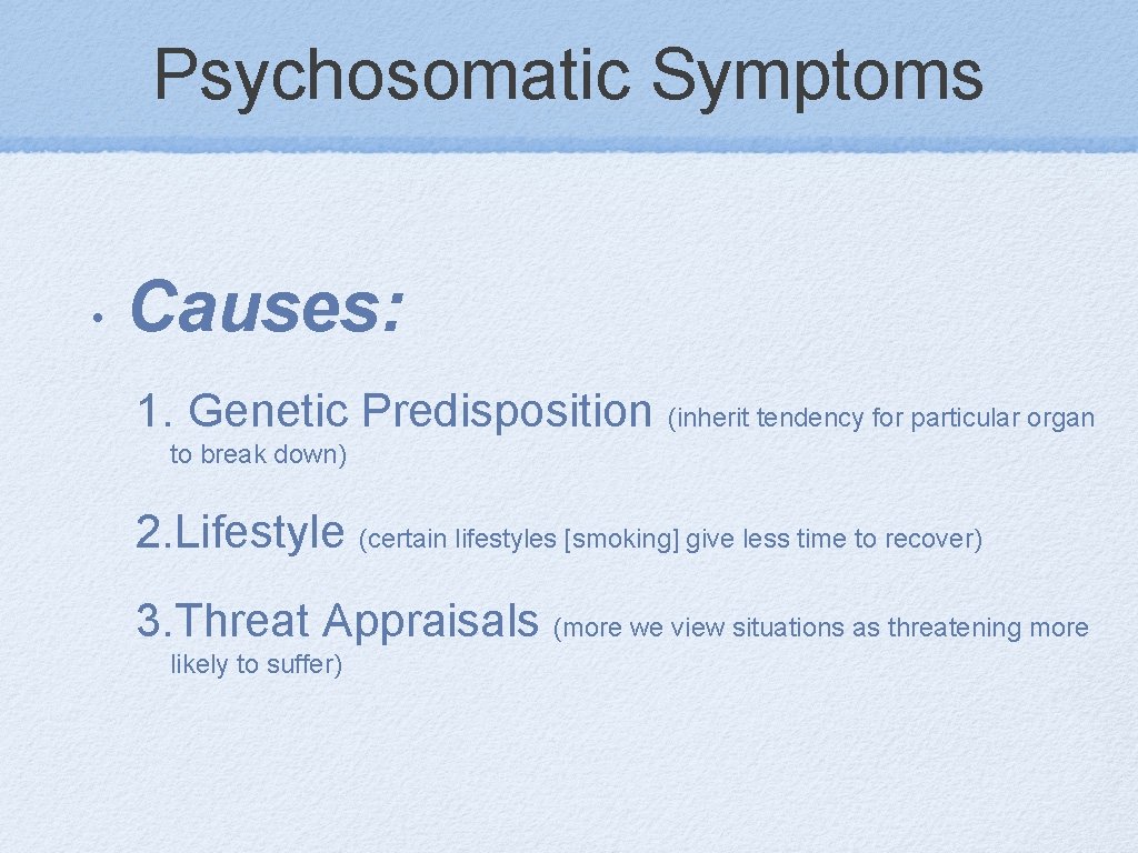 Psychosomatic Symptoms • Causes: 1. Genetic Predisposition (inherit tendency for particular organ to break