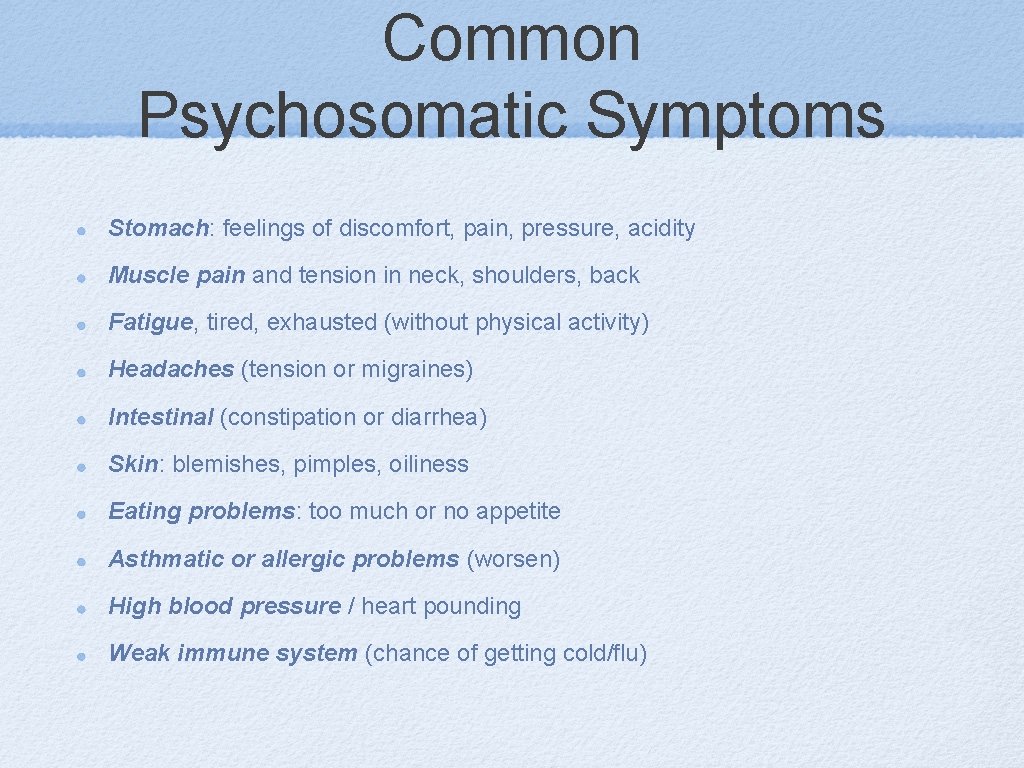 Common Psychosomatic Symptoms Stomach: feelings of discomfort, pain, pressure, acidity Muscle pain and tension
