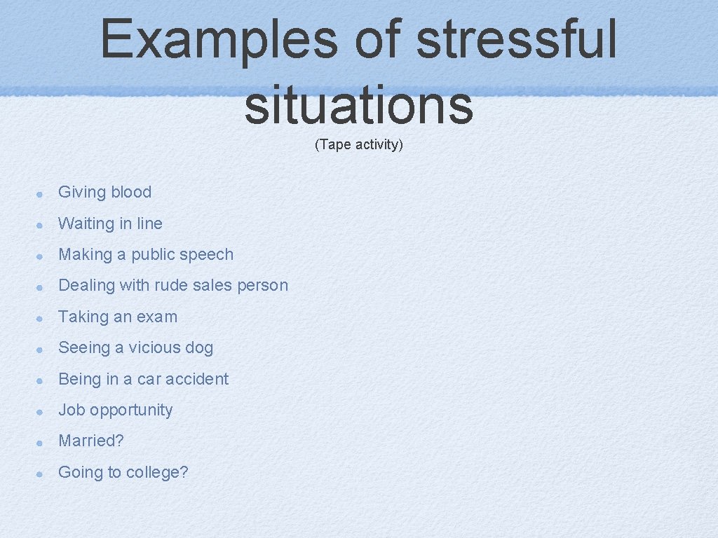 Examples of stressful situations (Tape activity) Giving blood Waiting in line Making a public