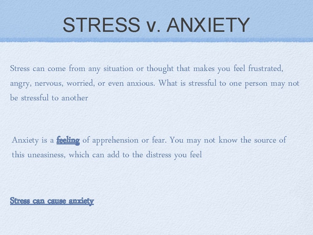 STRESS v. ANXIETY Stress can come from any situation or thought that makes you