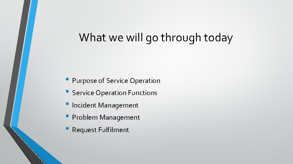 What we will go through today • Purpose of Service Operation • Service Operation