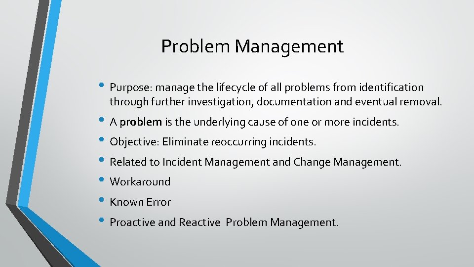 Problem Management • Purpose: manage the lifecycle of all problems from identification through further