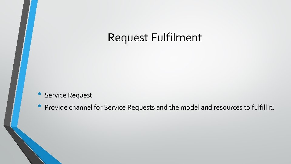 Request Fulfilment • Service Request • Provide channel for Service Requests and the model