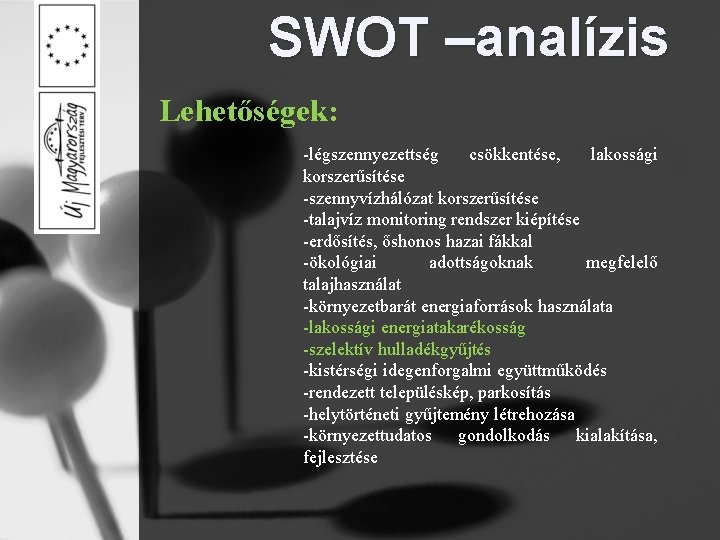 SWOT –analízis Lehetőségek: -légszennyezettség csökkentése, lakossági korszerűsítése -szennyvízhálózat korszerűsítése -talajvíz monitoring rendszer kiépítése -erdősítés,