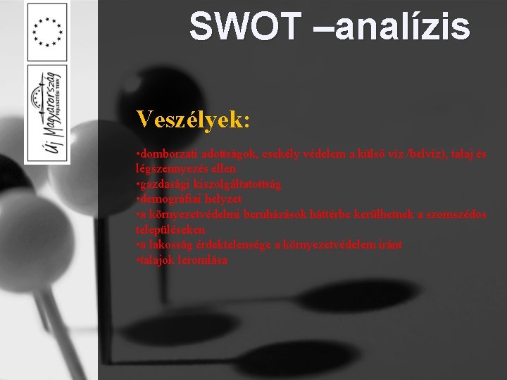 SWOT –analízis Veszélyek: • domborzati adottságok, csekély védelem a külső víz /belvíz), talaj és