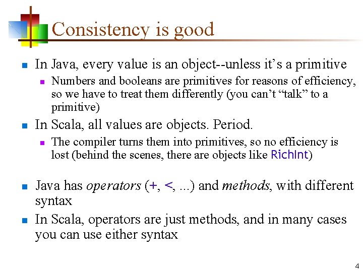 Consistency is good n In Java, every value is an object--unless it’s a primitive