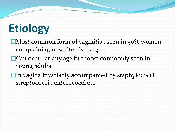 Etiology �Most common form of vaginitis , seen in 50% women complaining of white