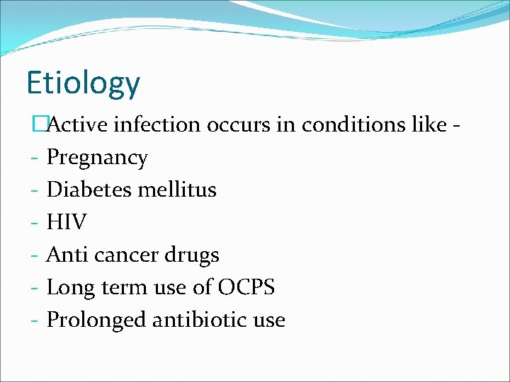 Etiology �Active infection occurs in conditions like - Pregnancy - Diabetes mellitus - HIV