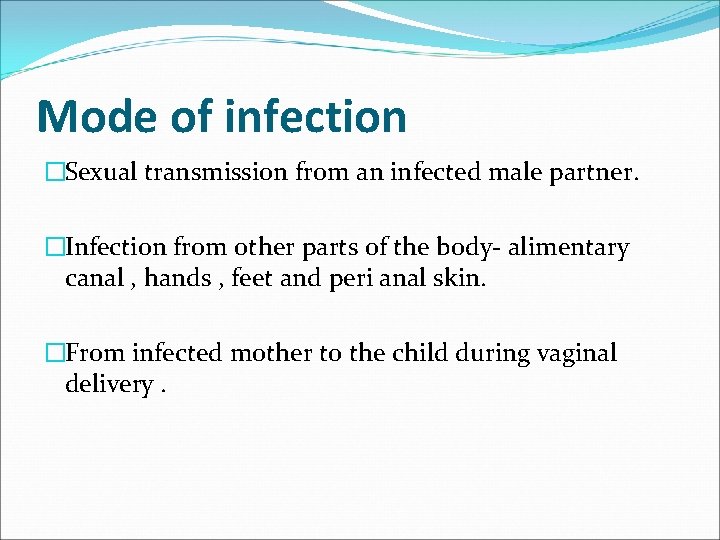 Mode of infection �Sexual transmission from an infected male partner. �Infection from other parts