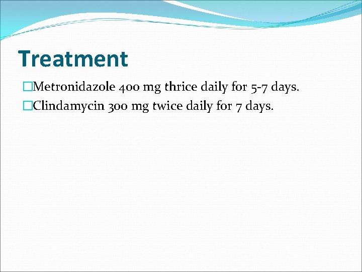 Treatment �Metronidazole 400 mg thrice daily for 5 -7 days. �Clindamycin 300 mg twice