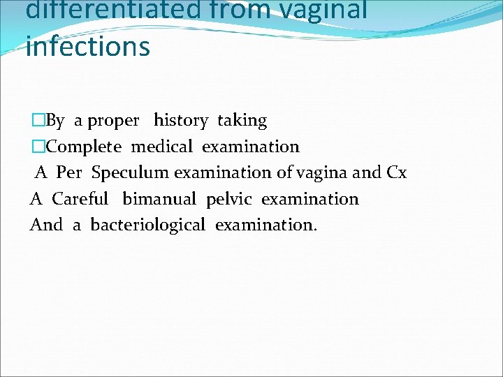 differentiated from vaginal infections �By a proper history taking �Complete medical examination A Per