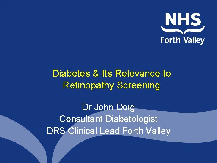 Diabetes & Its Relevance to Retinopathy Screening Dr John Doig Consultant Diabetologist DRS Clinical