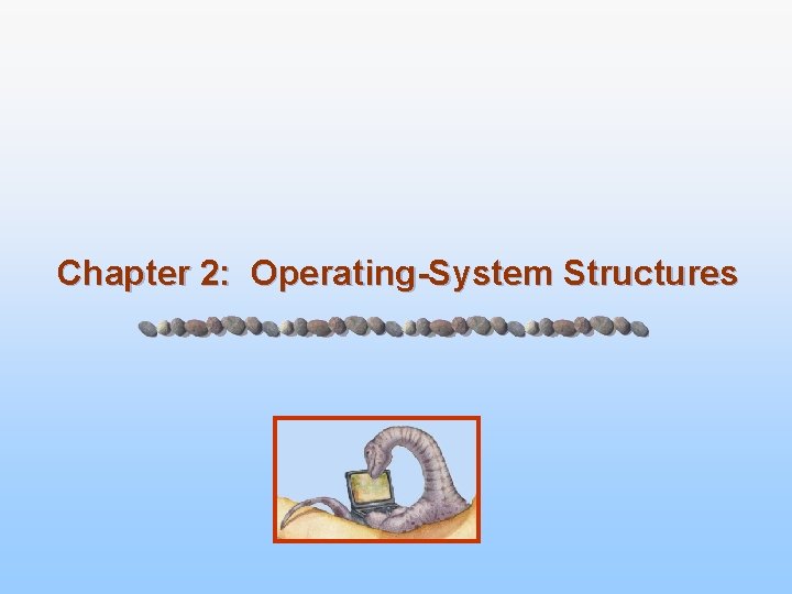 Chapter 2: Operating-System Structures Chapter 2: Operating-System Structures