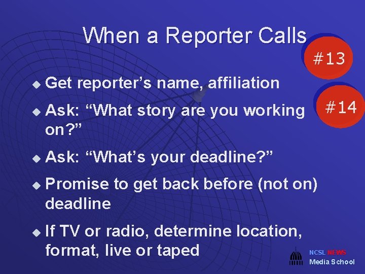 When a Reporter Calls u u u #13 Get reporter’s name, affiliation #14 Ask: