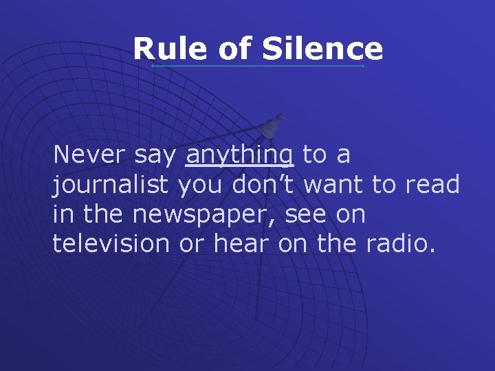 Rule of Silence Never say anything to a journalist you don’t want to read